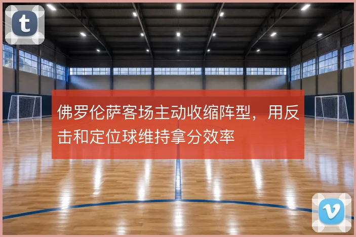 佛罗伦萨客场主动收缩阵型，用反击和定位球维持拿分效率