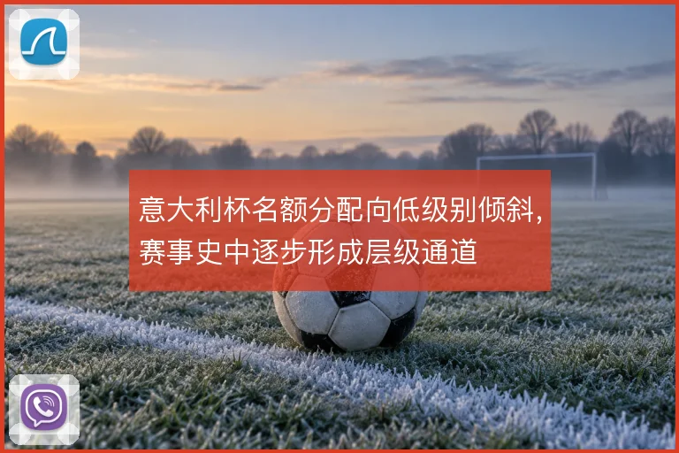 意大利杯名额分配向低级别倾斜，赛事史中逐步形成层级通道