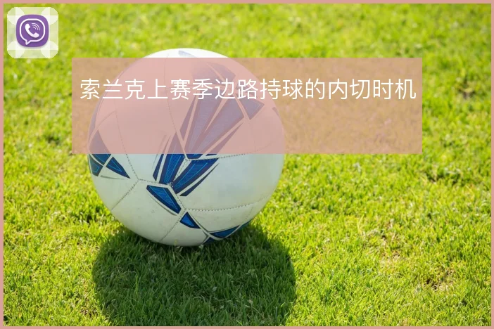 索兰克上赛季边路持球的内切时机