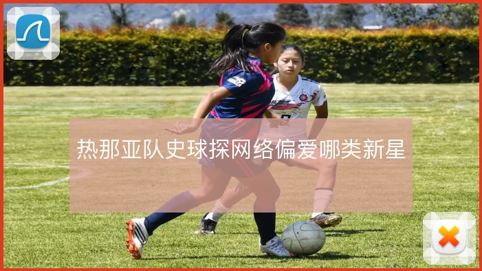 热那亚队史球探网络偏爱哪类新星