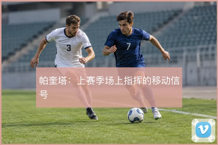 帕奎塔:上赛季场上指挥的移动信号
