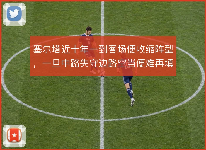 塞尔塔近十年一到客场便收缩阵型，一旦中路失守边路空当便难再填