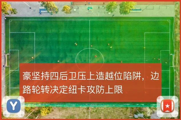 豪坚持四后卫压上造越位陷阱，边路轮转决定纽卡攻防上限