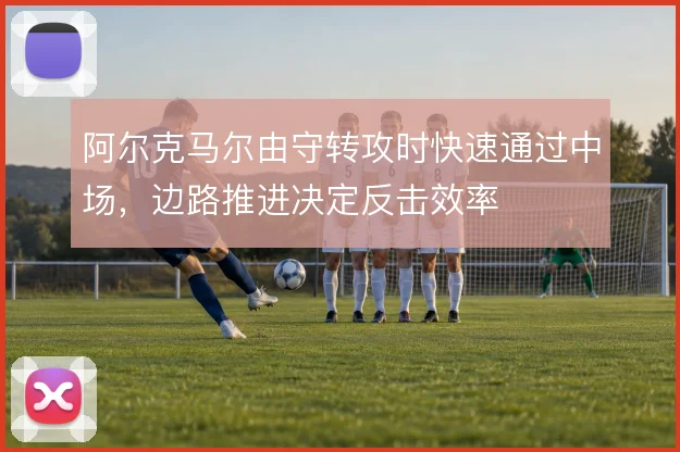 阿尔克马尔由守转攻时快速通过中场，边路推进决定反击效率