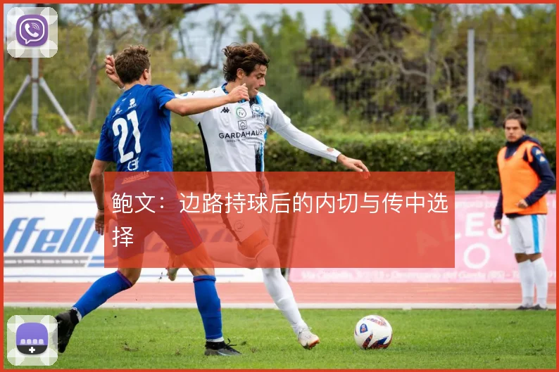 鲍文:边路持球后的内切与传中选择