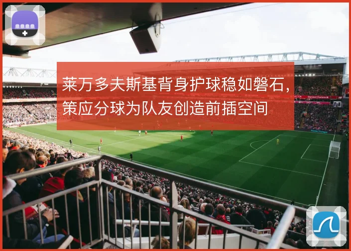 莱万多夫斯基背身护球稳如磐石，策应分球为队友创造前插空间